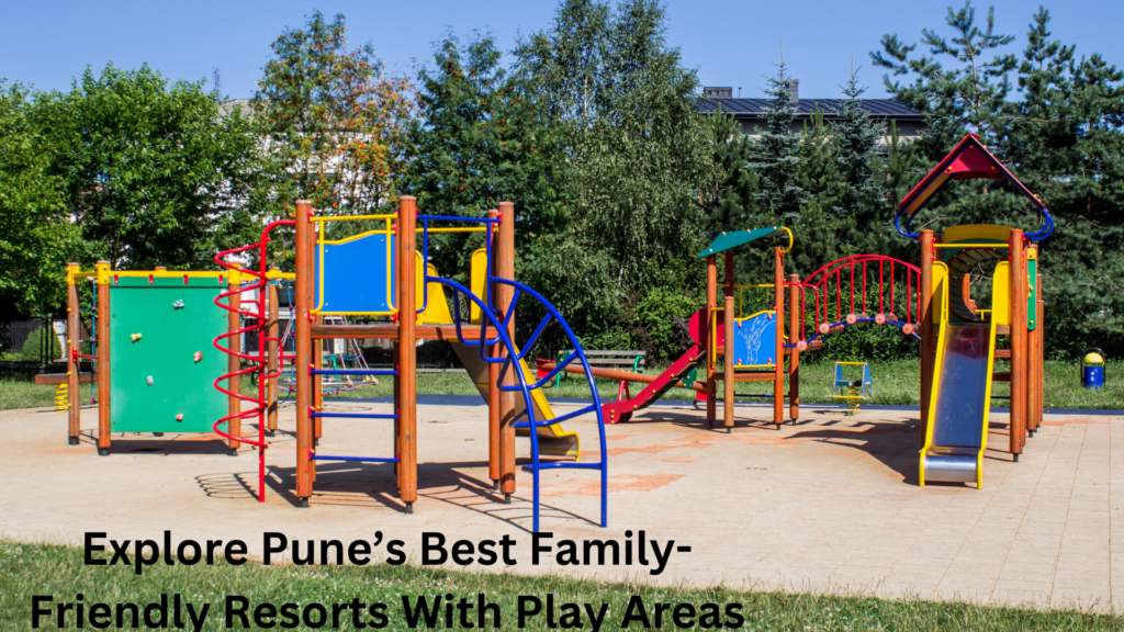 Explore Pune’s Best Family-Friendly Resorts With Play Areas